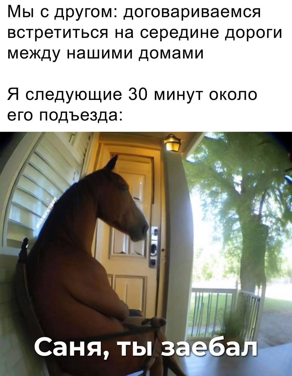 Мы с другом: договариваемся встретиться на середине дороги между нашими домами Я следующие 30 минут около его подъезда: 4 с 43 аня, ты заебал