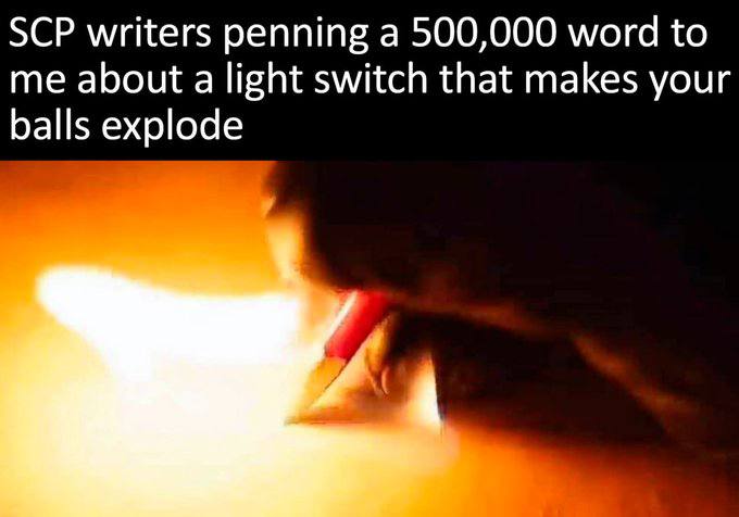 SCP writers penning а 500,000 word to me about a light switch that makes your balls explode