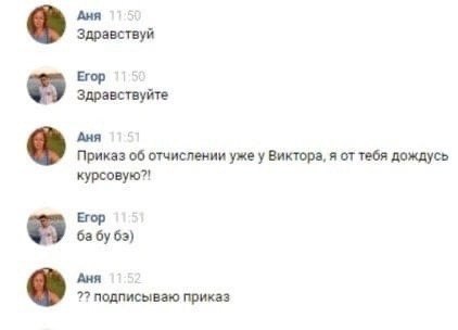 Аня 3 Здравствуй Егор 115 Здравствуйте Аня Приказ об отчислении уже у Виктора, я от тебя дождусь курсовую?! Егор 63) Аня подписываю приказ