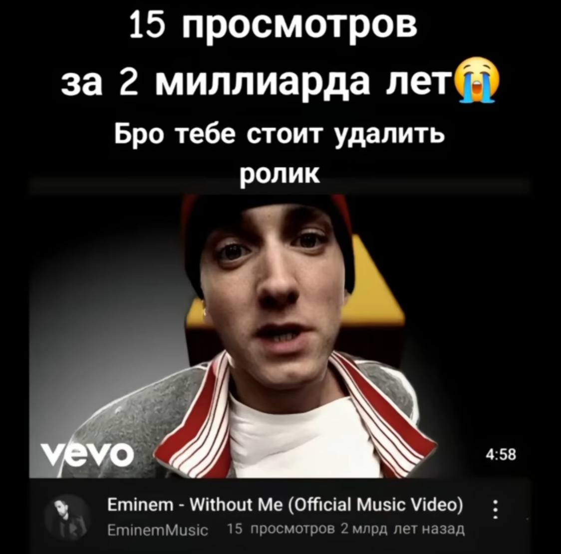 15 просмотров за 2 миллиарда лет@® Бро тебе стоит удалить ролик 4:58 Eminem Without (Official Music Video) EminemMusic 15 просмотров 2 млрд лет назад
