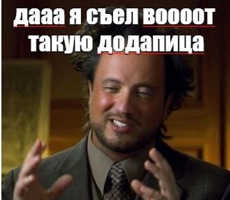 даза я съел воооот такую додапица