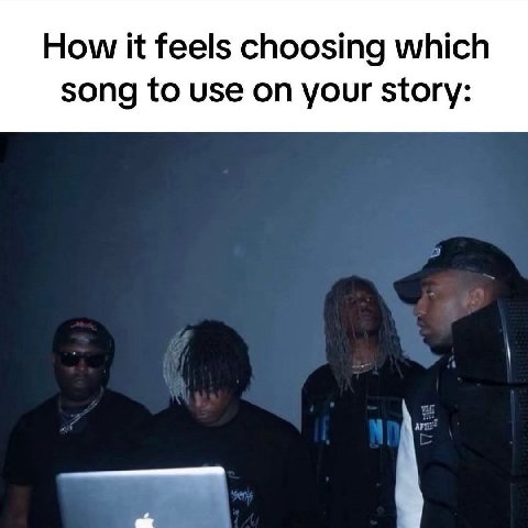 How it feels choosing which song to use on your story: