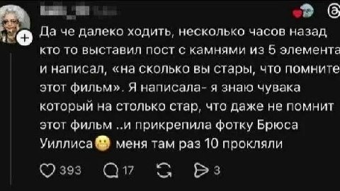 Да че далеко ходить, несколько часов назад кто то выставил пост с камнями из 5 элемента и написал, «на сколько вы стары, что помните этот фильм». Я написала- я знаю чувака который на столько стар, что