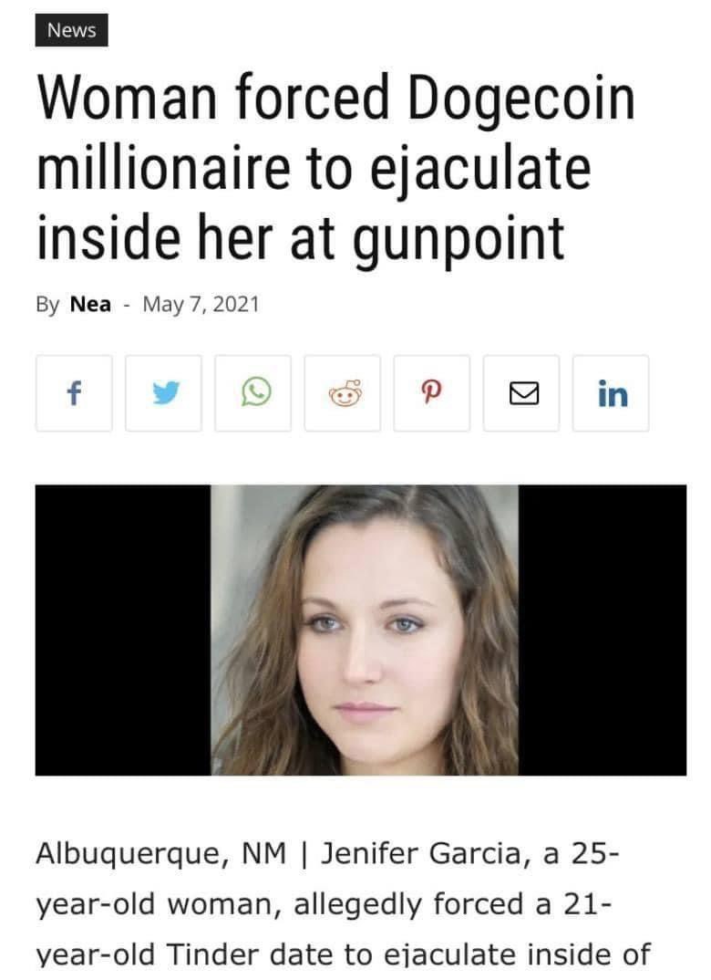 Woman forced Dogecoin millionaire to ejaculate inside her at gunpoint Nea May 7, 2021 in Albuquerque, Jenifer Garcia, a 25- year-old woman, allegedly forced a 21- year-old Tinder date to ejaculate ins