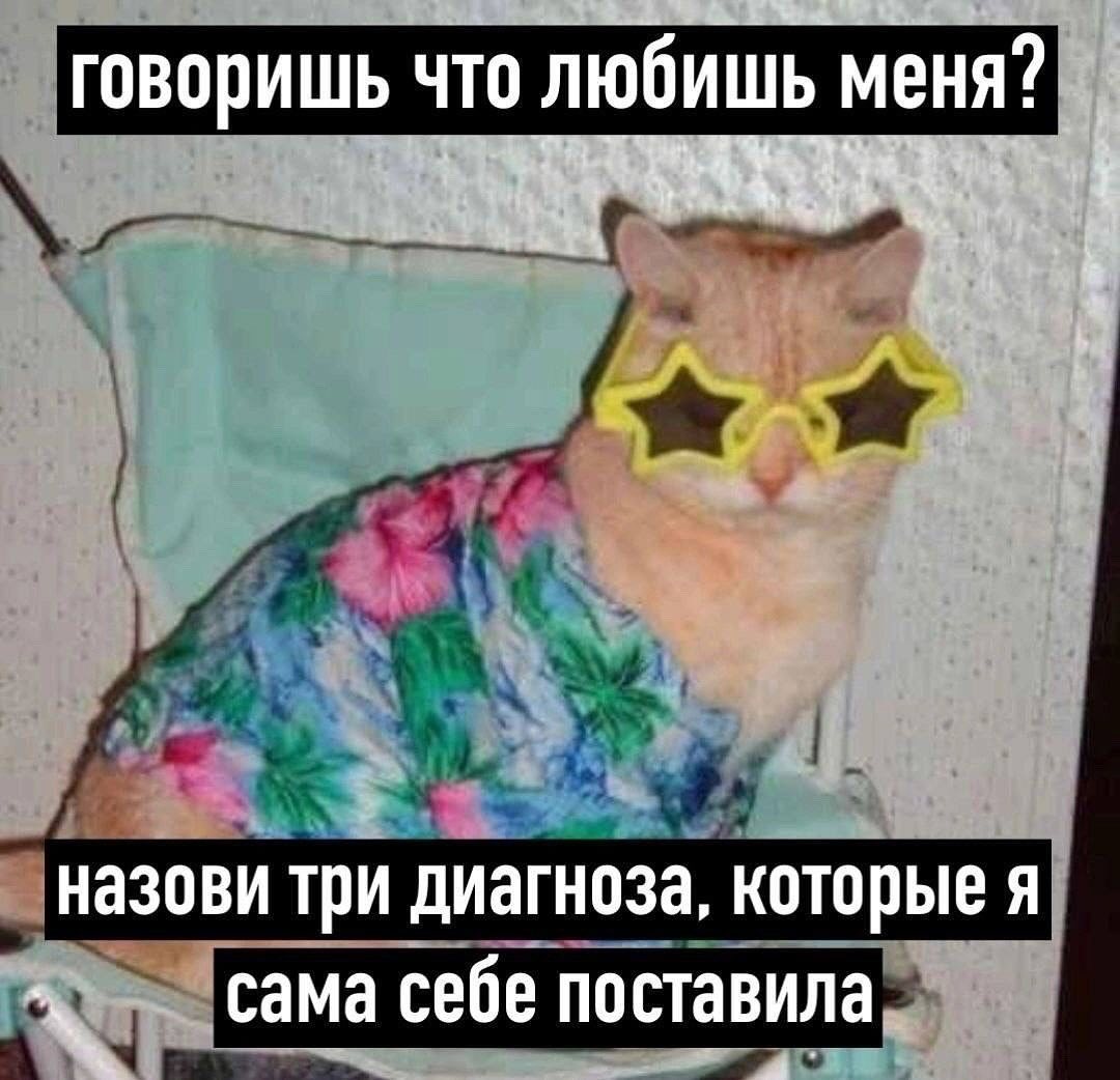 говоришь что любишь меня? 1 назови три диагноза, которые я сама себе поставила