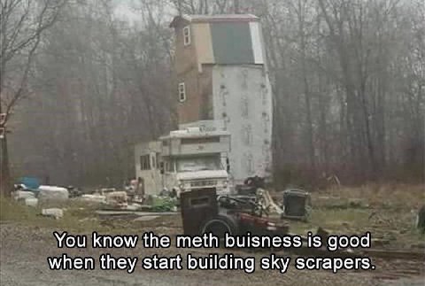 You know the meth buisness 1$ good when they start building sky scrapers.