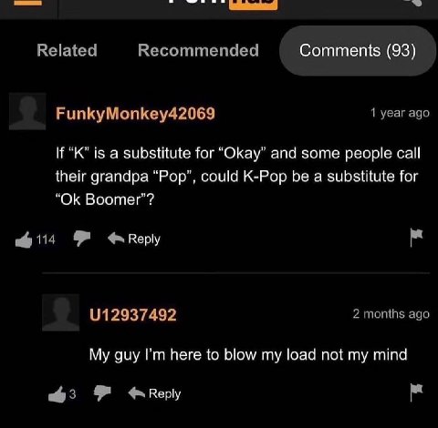 Related Recommended Comments (93) FunkyMonkey42069 1 year ago If “К” is a substitute for “Okay” and some people their grandpa “Pop”, could K-Pop be a substitute for Boomer”? 112937492 2 months ago My 