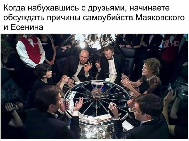Когда набухавшись с друзьями, начинаете обсуждать причины самоубийств Маяковского и Есенина 5 A