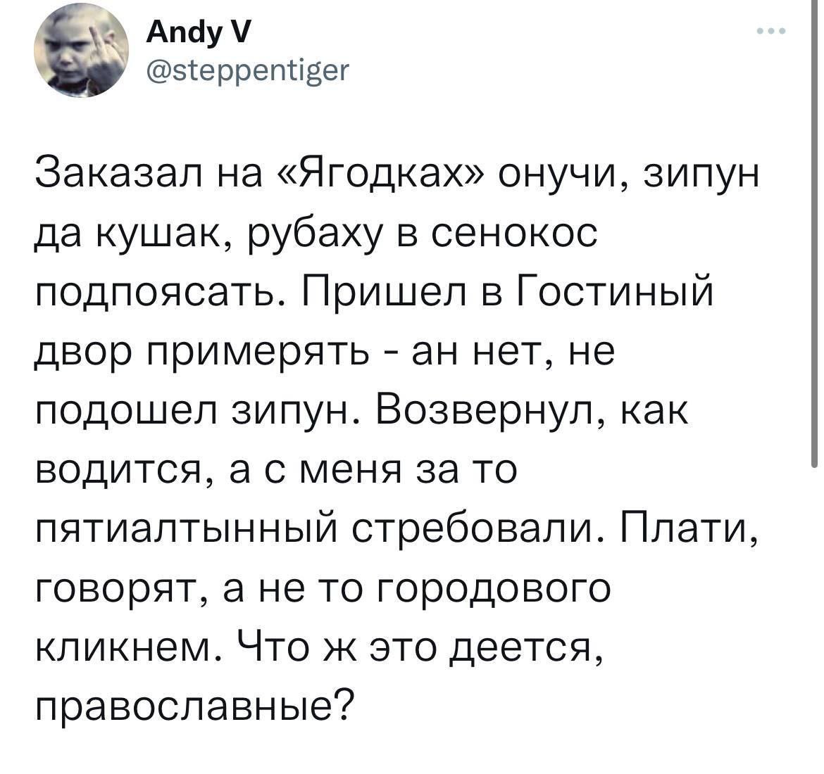 @steppentiger Заказал на «Ягодках» онучи, зипун да кушак, рубаху в сенокос подпоясать. Пришел в Гостиный двор примерять нет, не подошел зипун. Возвернул, как водится, а с меня за то пятиалтынный стреб