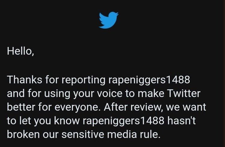 Не|о, Thanks for reporting rapeniggers1488 and for using your voice to make Twitter better for everyone. After review, we want to let you know rapeniggers1488 hasn't broken our sensitive media rule.