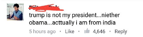 trump is not my president...niether obama...acttually i from india 5 hours ago Like 4,646 Reply