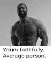 Yours faithfu Average person.
