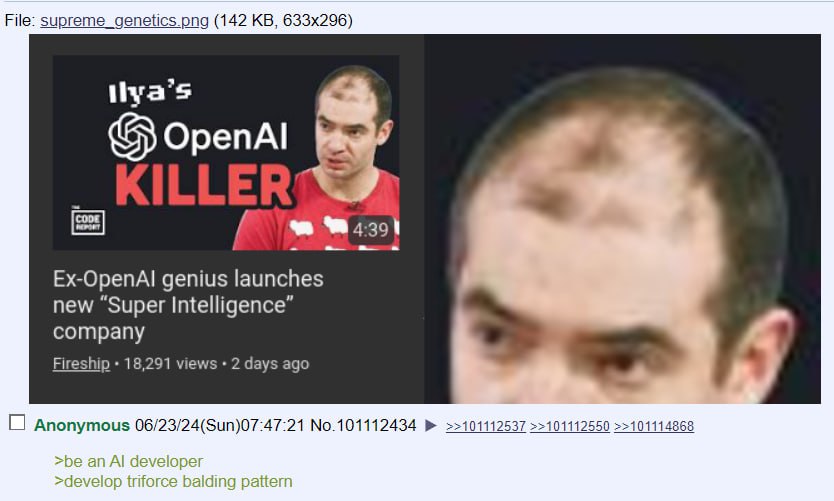 File: supreme_genetics.png (142 ilya’s Ex-OpenAl genius launches new “Super Intelligence company Fireship 18,291 views 2 days ago Anonymous 06/23/24(Sun)07:47:21 No.101112434 101112537 >>101112550 >>1