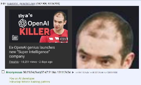 File: supreme_genetics.png (142 ilya’s Ex-OpenAl genius launches new “Super Intelligence company Fireship 18,291 views 2 days ago Anonymous 06/23/24(Sun)07:47:21 No.101112434 101112537 >>101112550 >>1