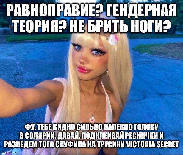 РАВНОПРАВИЕ? ГЕНДЕРНАЯ ТЕОРИЯ? НЕ БРИТЬ НОГИ? 4 TEBE BAQHO СИЛЬНО НАПЕКЛО ГОЛОВУ В СОЛЯРИИ. ДАВАИ, ПОДКЛЕИВАИ РЕСНИЧКИ И РАЗВЕДЕМ ТОГО СКУФИКА НА ТРУСИКИ VICTORIA SECRET