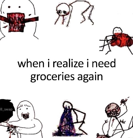 when i realize i need groceries again
