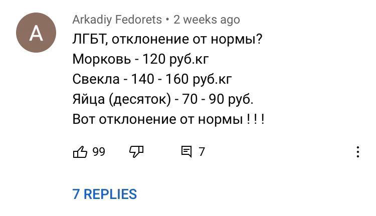 Arkadiy Fedorets 2 weeks ago ЛГБТ, отклонение нормы? Морковь 120 руб.кг Свекла 140 160 руб.кг Яйца (десяток) 70 90 руб. Вот отклонение от нормы 99 7 7 REPLIES