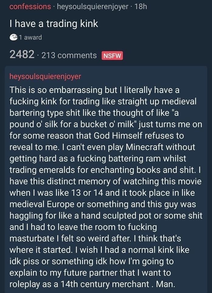 have a trading kink This is So embarrassing but I literally have a fucking kink for trading like straight up medieval bartering type shit like the thought of like "а pound silk for a bucket о’ milk" j
