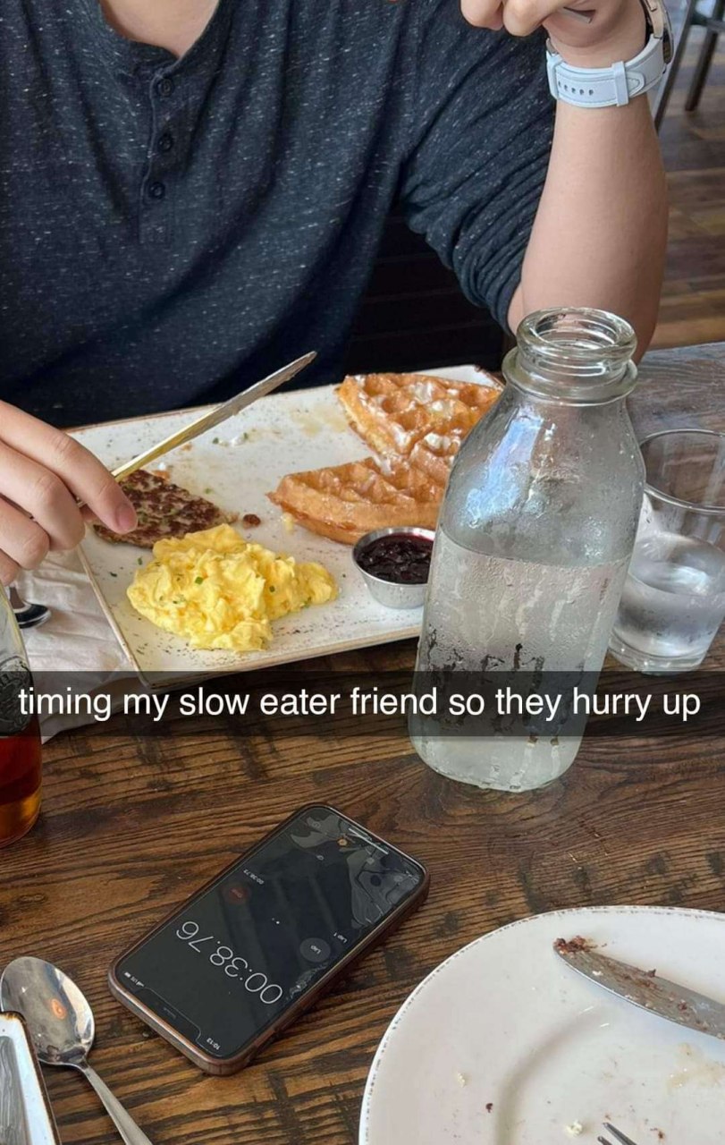 timing my slow eater SO they hurry up у