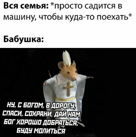 Вся семья: *просто садится в машину, чтобы куда-то поехать* Бабушка: С БОГОМ ony} СПАСИ, СОХРАНИ, БОГ ХОРОШО Я, БУДЧ МОЛИТЬСЯ