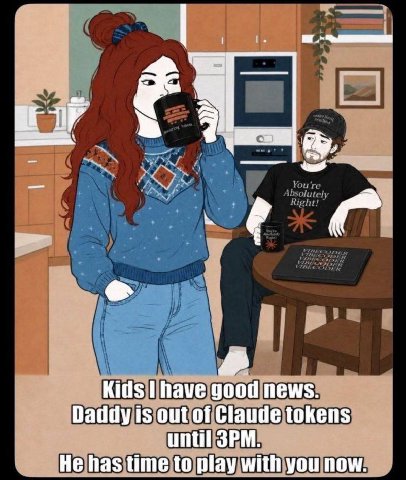 19 Kids 1 have good news. Daddy is out of Claude tokens until He has time to play with you now.