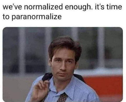 we've normalized enough. it's time to paranormalize
