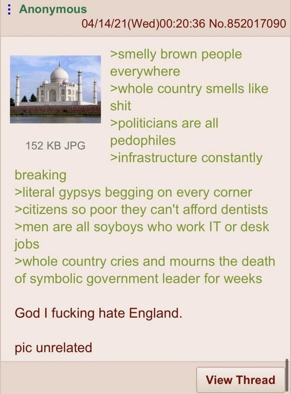 Anonymous 04/14/21(Wed)00:20:36 No.852017090 >smelly brown people everywhere >whole country smells like shit >politicians are all pedophiles 152 JPG >infrastructure constantly breaking >literal gypsys
