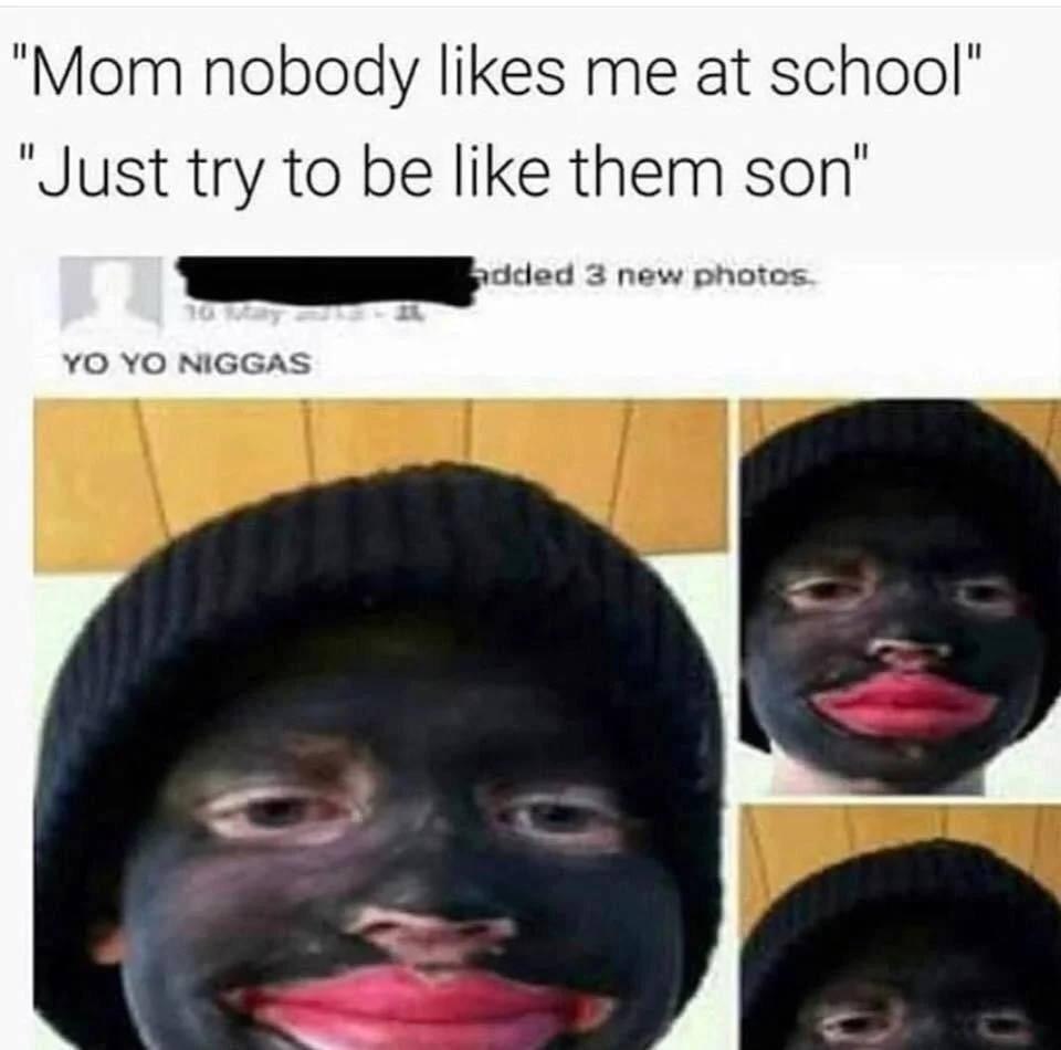 “Mom nobody likes me at school’ “Just try to be like them son’ 3 new photos NIGGAS