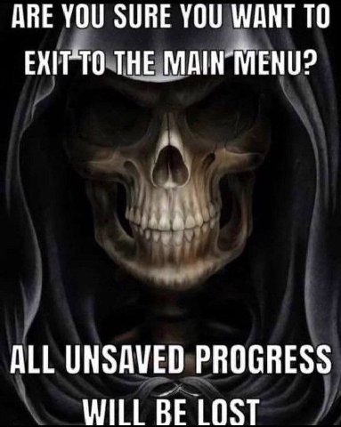 АВЕ YOU SURE YOU WANT ТО EXITTO THE ALL UNSAVED PROGRESS WILL BE LOST