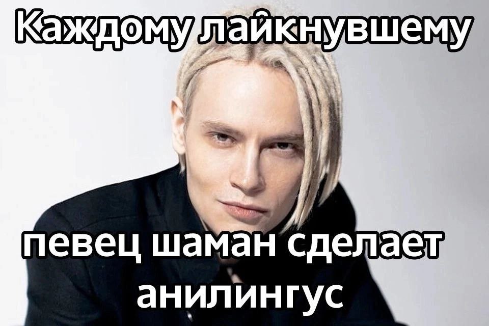 Каждомулайкнувшему певец шаман сделает анилингус