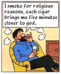 I smoke for religious reasons, each cigar brings me Five minutes closer to god.