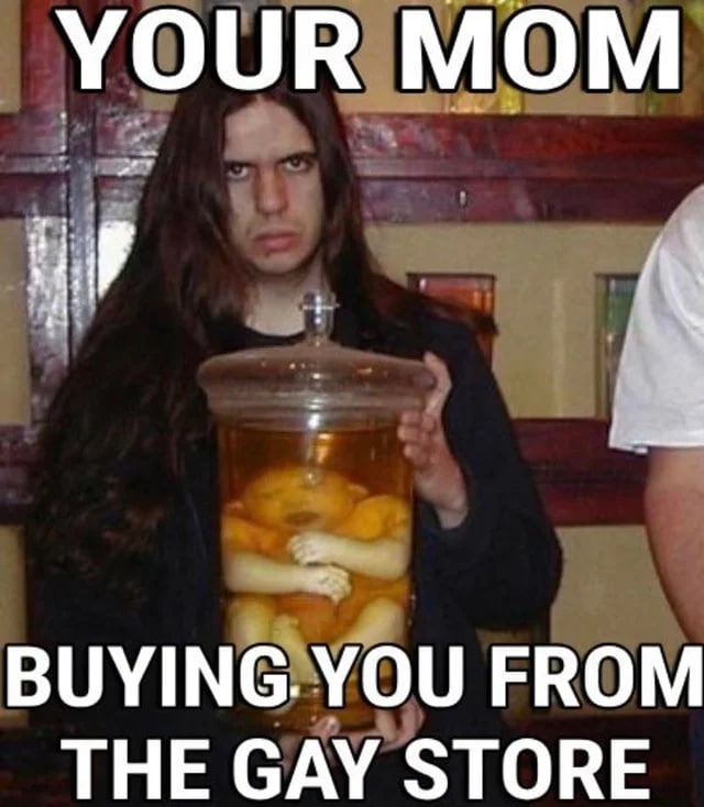 YOUR MOM BUYING. YOU FROM THE GAY STORE