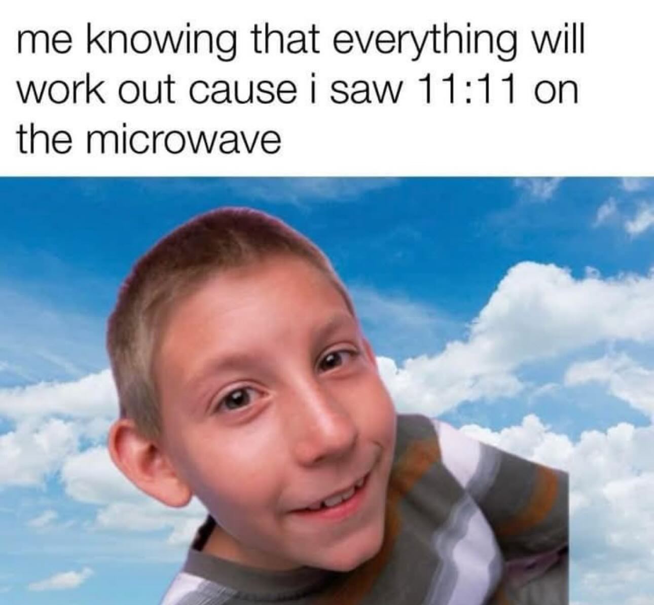 me knowing that everything will work out cause 1 Saw 11:11 the microwave