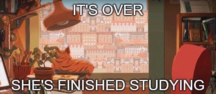 SHE'S FINISHED STUDYING