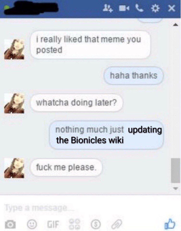 really liked тете you posted he haha thanks whatcha doing later? nothing much just updating the Bionicles wiki dbz fuck me please 1