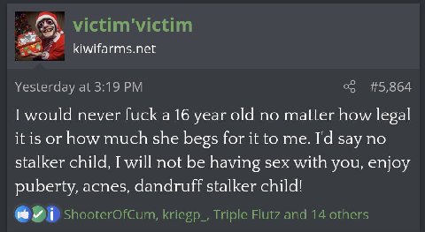 would never fuck а 16 year old no matter how legal it is or how much she begs for it to me. say no stalker child, I will not be having sex with you, enjoy puberty, acnes, dandruff stalker child!