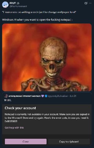 ЕВОТ @fruttymoment "Linux users be writing a code just to change wallpaper lolol" Windows 11 when you want to open the fucking notepad a А 4 anonymous internet woman @goodgirlshadow Jan 21 WHAT. Check
