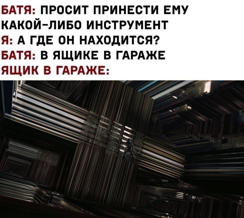 БАТЯ: ПРОСИТ ПРИНЕСТИ ЕМУ КАКОЙ-ЛИБО ИНСТРУМЕНТ Я: А ГДЕ ОН НАХОДИТСЯ? БАТЯ: В ЯЩИКЕ В ГАРАЖЕ ЯЩИК В ГАРАЖЕ: