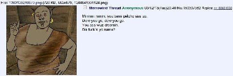 File: 1363135216870.png-(726 1344641901124.png) Morrowind Thread Anonymous 03/12/13(Tue)20:40 No.180597582 Replies: >>180601030 Mmmm mmm, you bess getcho ass up. Оеге you dere you You ass wuz dreamin.