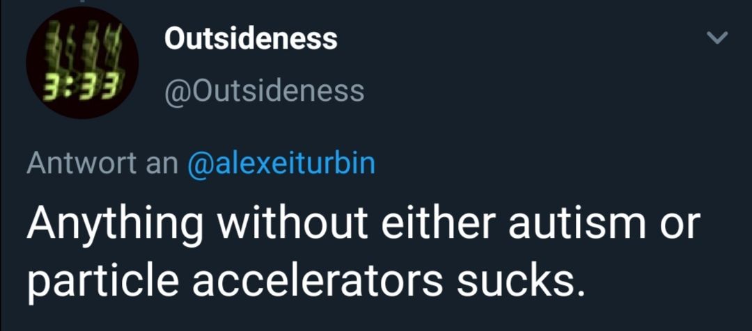 Outsideness Anything without either autism or particle accelerators sucks.