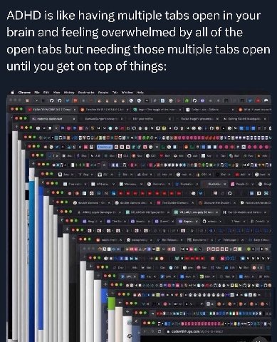 ADHD is like having multiple tabs open in your brain and feeling overwhelmed all of the open tabs but needing those multiple tabs open until you get on top of things: Chrome File Edit View History Boo