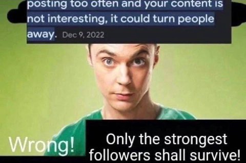 osting too апа your content 1$ not interesting, it could turn people away. i Only the strongest followers shall survive!