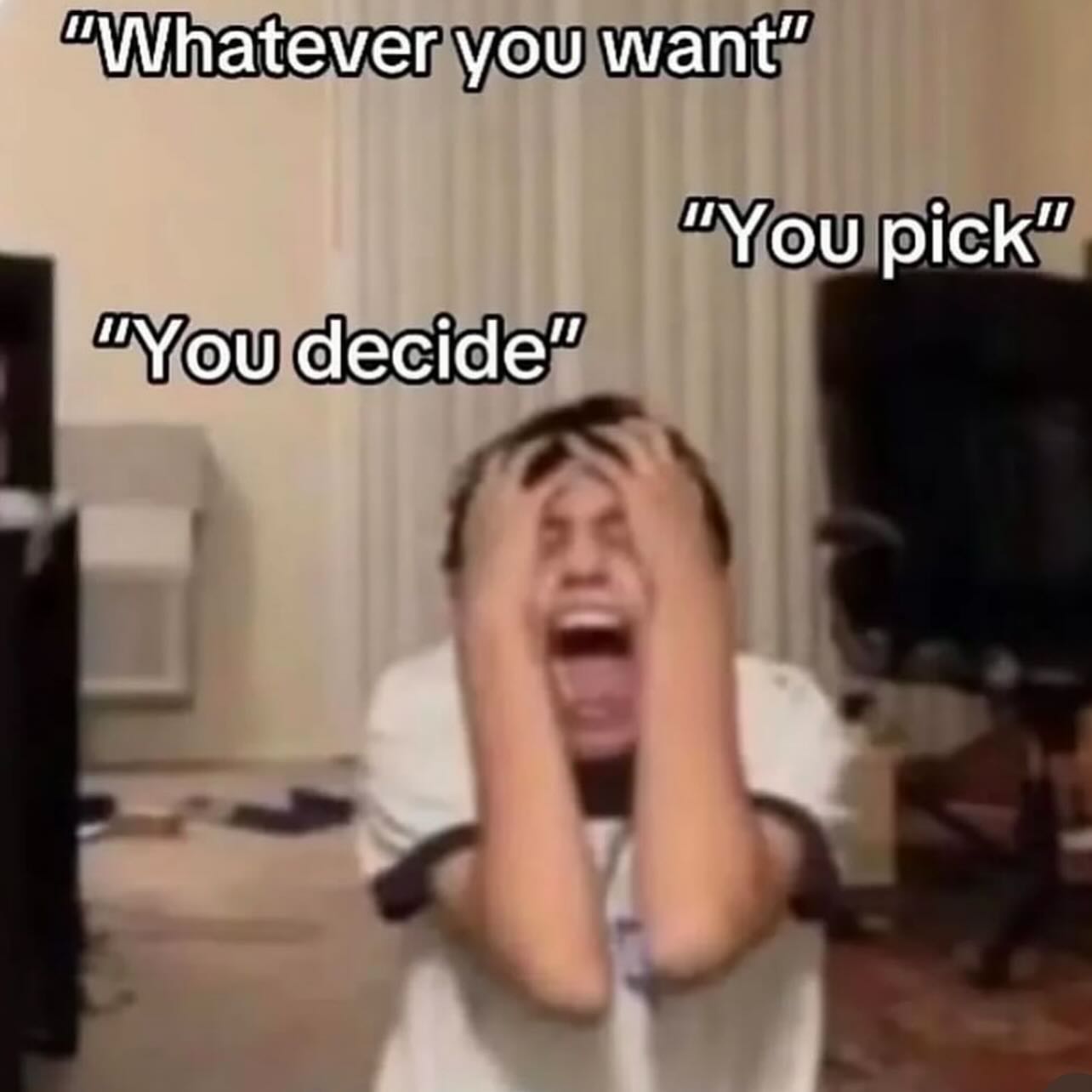 you want” “You pick” “You decide”
