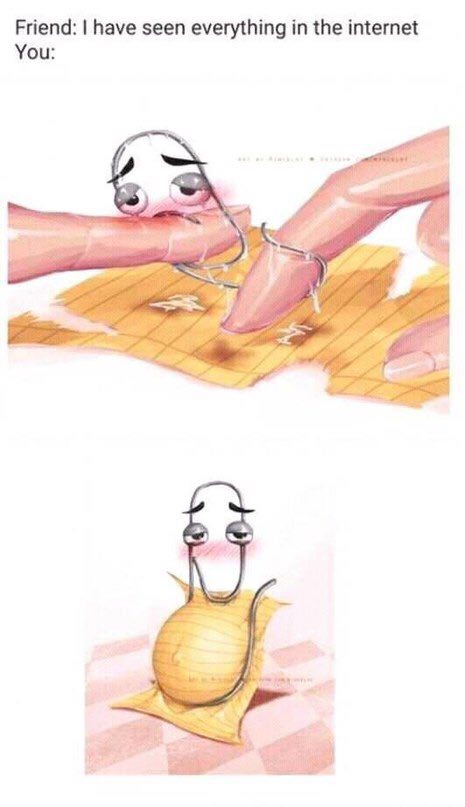 Friend: have seen everything in the internet You: pes