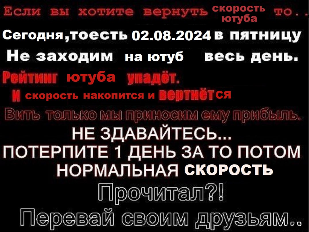 Сегодня,тоесть 02.08.2024 в пятницу Не заходим весь день. МЫ НЕ ЗДАВАЙТЕСЬ... ПОТЕРПИТЕ 1 ДЕНЬ ЗА ТО ПОТОМ НОРМАЛЬНАЯ СКОРОСТЬ Прочитал Лерэвай своим доузьям..