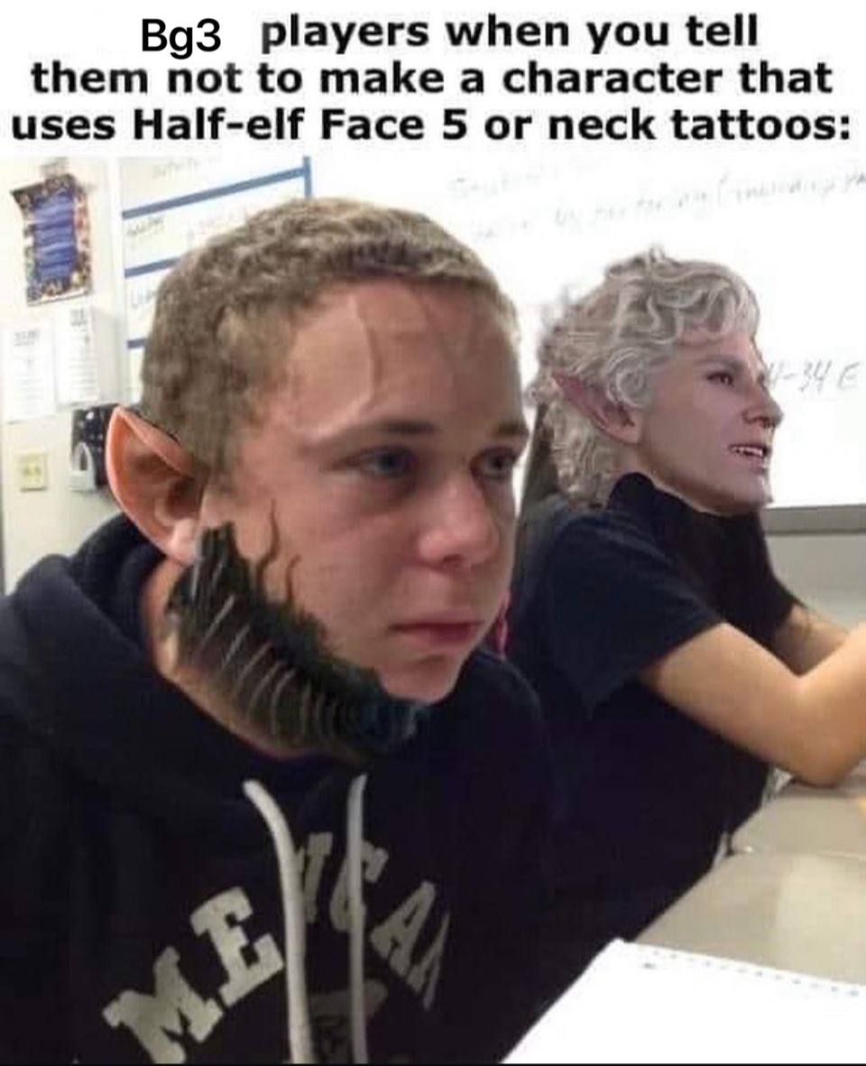 them not to make а character that players when you tell uses Half-elf Face 5 or neck tattoos 7)