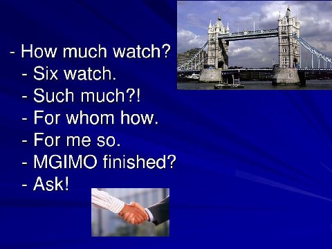 How much watch? Six watch. Such much?! For whom how. For me so. MGIMO finished? АЗК!