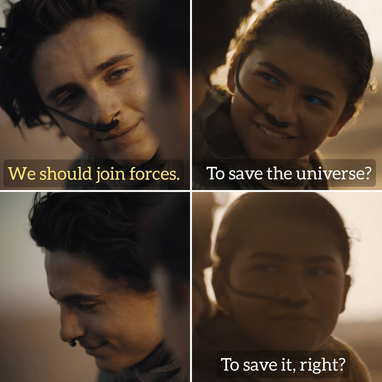 We should join forces. То зауе the universe? To save it, right?