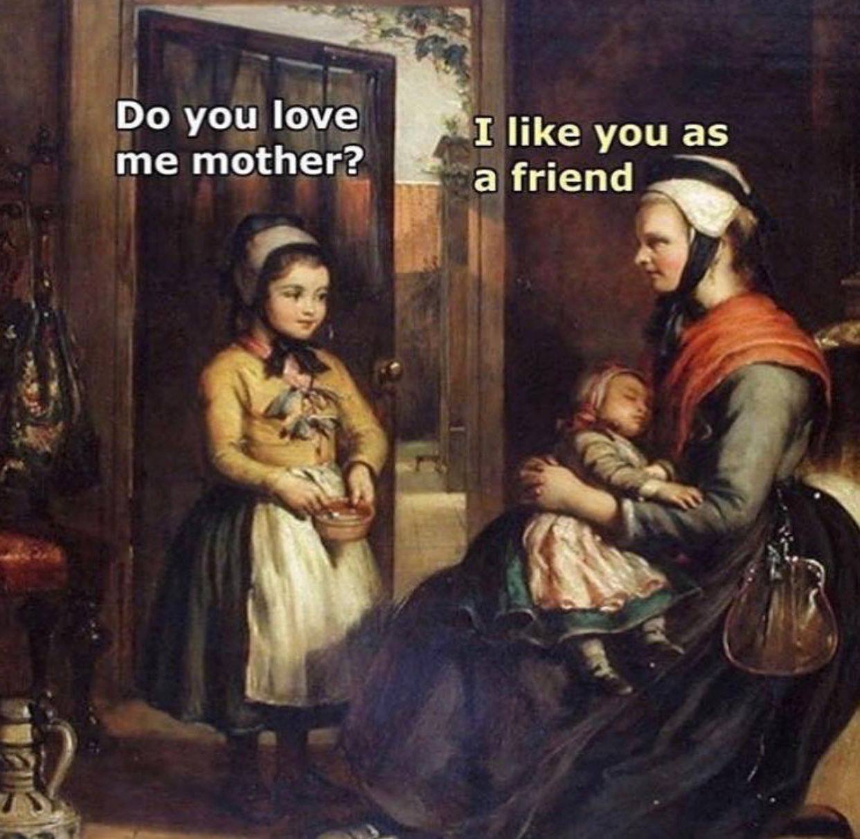you love I like you as me mother? а friend