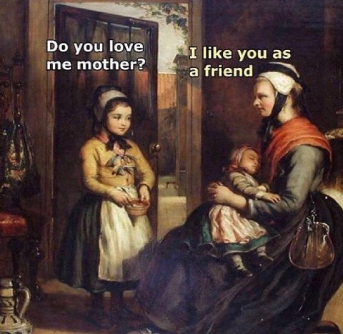 you love I like you as me mother? а friend